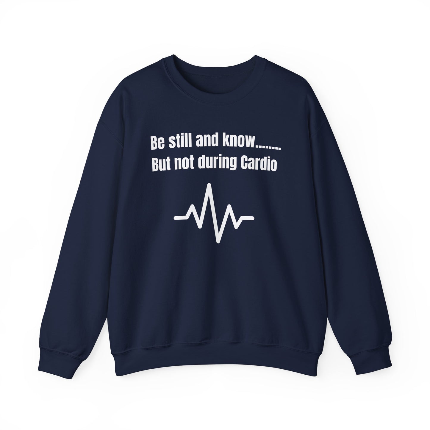 Men's Sweatshirt - Be Still And Know But Not During Cardio