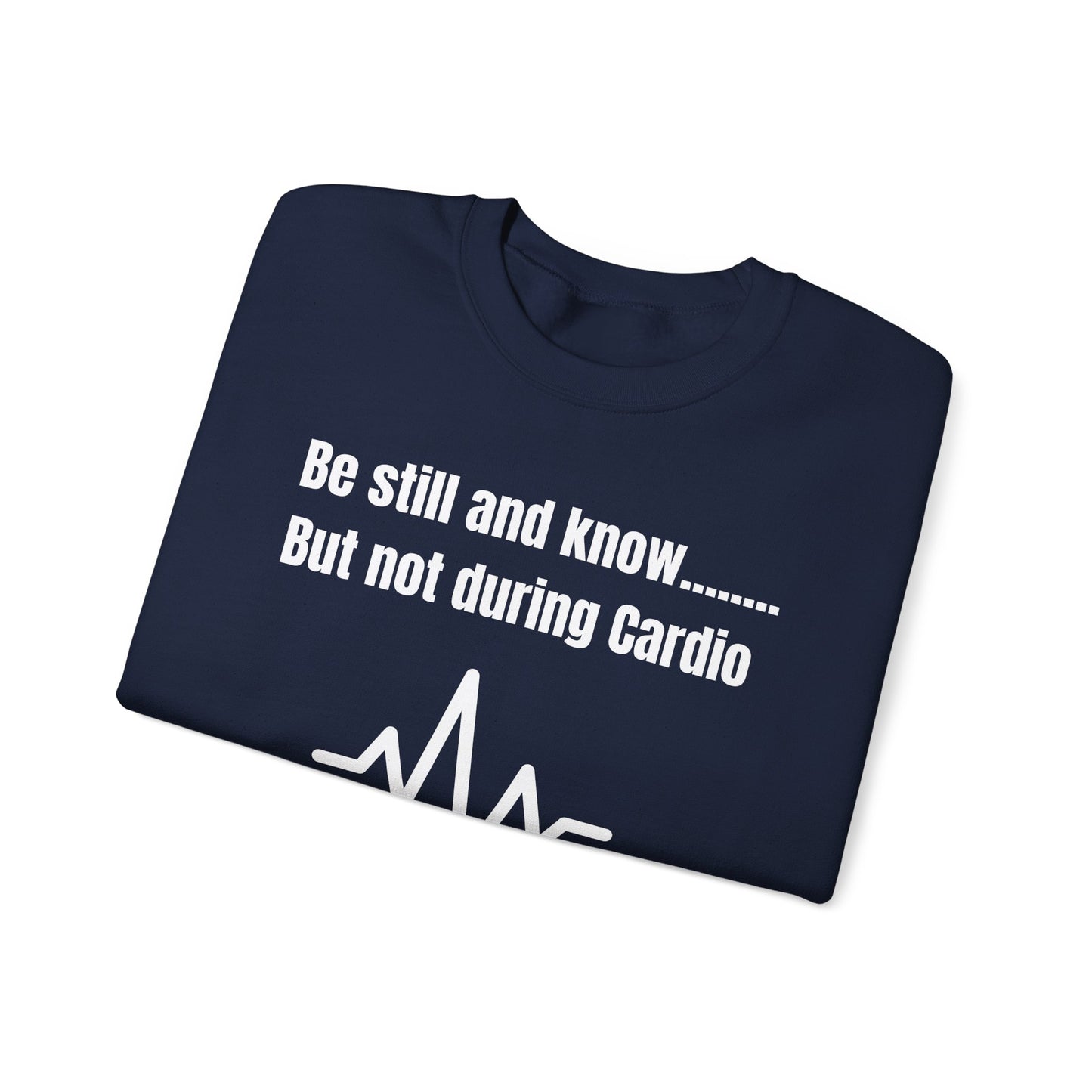 Men's Sweatshirt - Be Still And Know But Not During Cardio